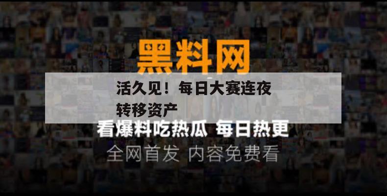 活久见！每日大赛连夜转移资产